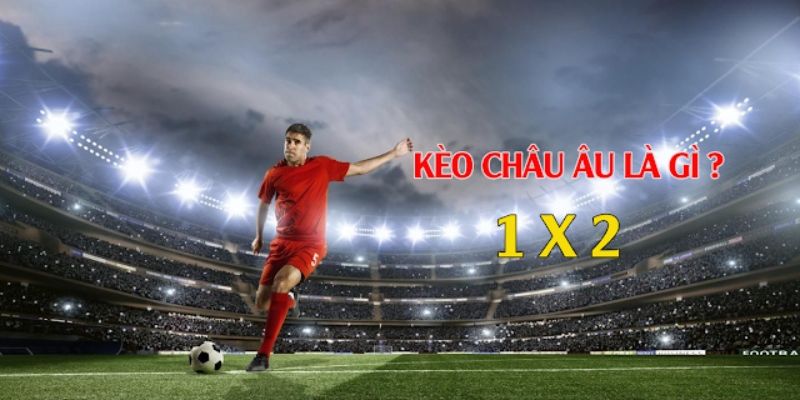 Kèo Châu Âu là cách chơi đặt cược về kết quả